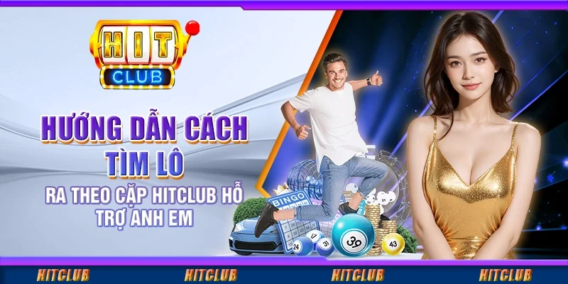 Hướng Dẫn Cách Tìm Lô Ra Theo Cặp Hitclub Hỗ Trợ Anh Em