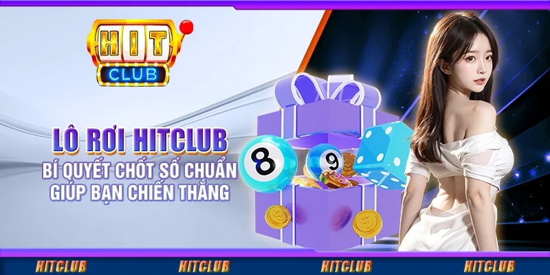 Lô Rơi Hitclub - Bí Quyết Chốt Số Chuẩn Giúp Bạn Chiến Thắng