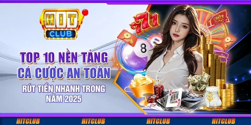 Top 10 nền tảng cá cược an toàn, rút tiền nhanh trong năm 2025
